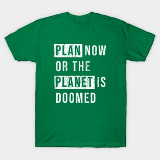 Plan now or the planet is doomed. T-Shirt